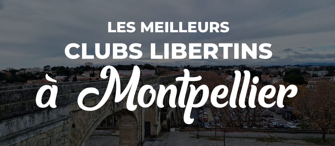 meilleurs club libertin montpellier